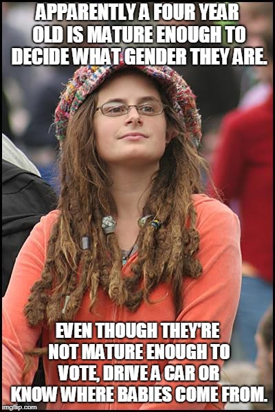College Liberal | APPARENTLY A FOUR YEAR OLD IS MATURE ENOUGH TO DECIDE WHAT GENDER THEY ARE. EVEN THOUGH THEY'RE NOT MATURE ENOUGH TO VOTE, DRIVE A CAR OR KNOW WHERE BABIES COME FROM. | image tagged in memes,college liberal,gay police,gender fluid | made w/ Imgflip meme maker