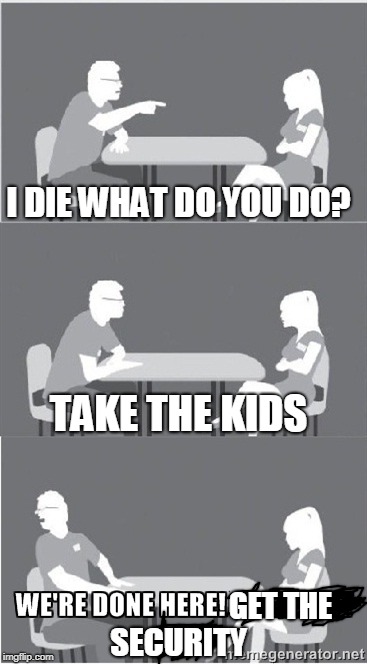 She's the one! | I DIE WHAT DO YOU DO? TAKE THE KIDS; GET THE; SECURITY | image tagged in she's the one | made w/ Imgflip meme maker
