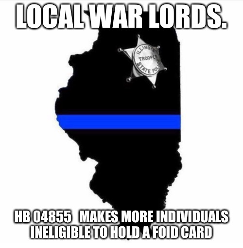 Illinois state police meme | LOCAL WAR LORDS. HB 04855

 MAKES MORE INDIVIDUALS INELIGIBLE TO HOLD A FOID CARD | image tagged in illinois state police meme | made w/ Imgflip meme maker