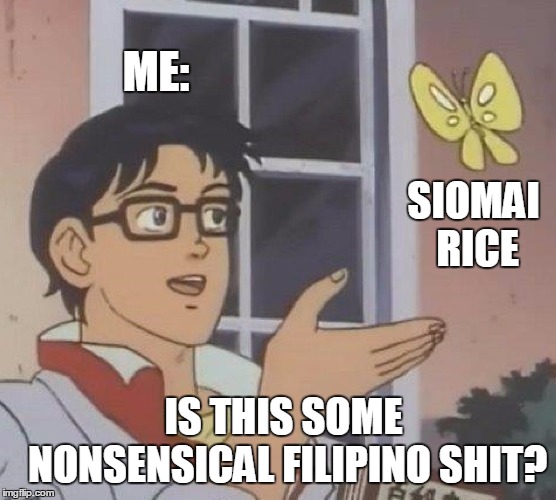 Is This A Pigeon | ME:; SIOMAI RICE; IS THIS SOME NONSENSICAL FILIPINO SHIT? | image tagged in memes,is this a pigeon | made w/ Imgflip meme maker