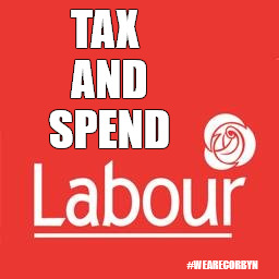 Labour - Tax & Spend | TAX AND SPEND; #WEARECORBYN | image tagged in wearecorbyn,labour economic policy,labourisdead,corbyn eww,cultofcorbyn,gtto jc4pm | made w/ Imgflip meme maker