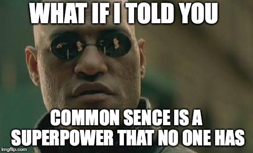 Matrix Morpheus | WHAT IF I TOLD YOU; COMMON SENCE IS A SUPERPOWER THAT NO ONE HAS | image tagged in memes,matrix morpheus | made w/ Imgflip meme maker