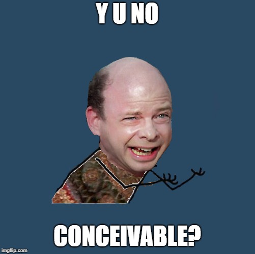 Y U NO CONCEIVABLE? | made w/ Imgflip meme maker