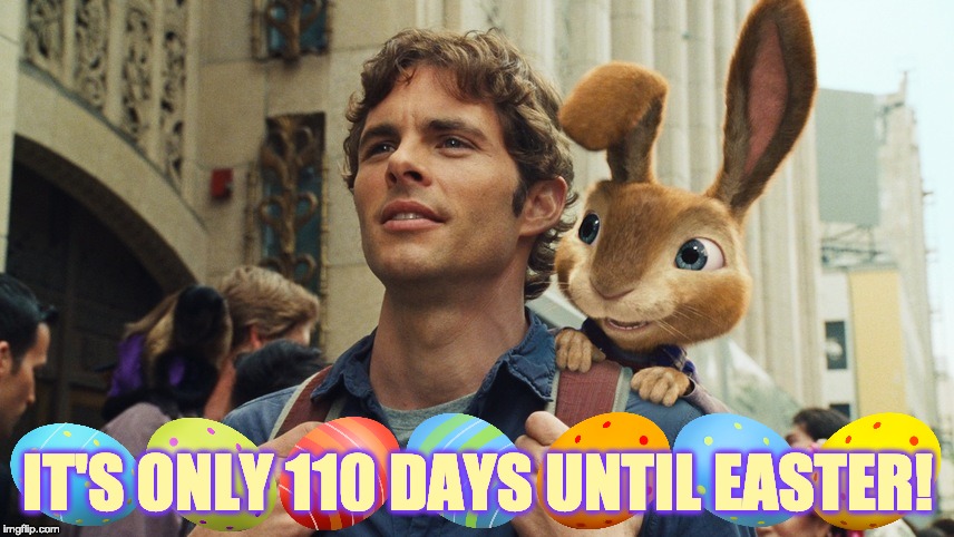 Only X days until Easter | IT'S ONLY 110 DAYS UNTIL EASTER! | image tagged in only x days until easter | made w/ Imgflip meme maker