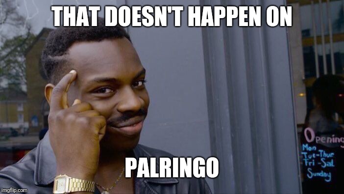 Roll Safe Think About It Meme | THAT DOESN'T HAPPEN ON PALRINGO | image tagged in memes,roll safe think about it | made w/ Imgflip meme maker