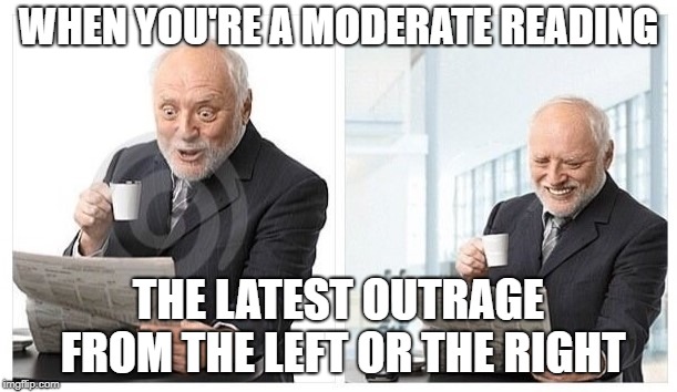 My life as a political moderate | WHEN YOU'RE A MODERATE READING; THE LATEST OUTRAGE FROM THE LEFT OR THE RIGHT | image tagged in moderate,liberal,conservative,offended,outrage,cognitive dissonance | made w/ Imgflip meme maker