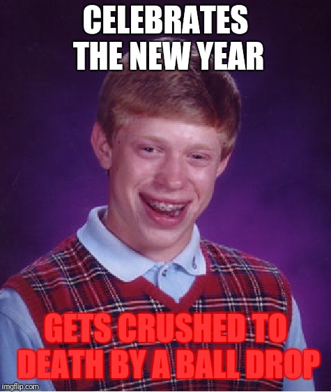 Bad Luck Brian Meme | CELEBRATES THE NEW YEAR; GETS CRUSHED TO DEATH BY A BALL DROP | image tagged in memes,bad luck brian,2019,new year | made w/ Imgflip meme maker