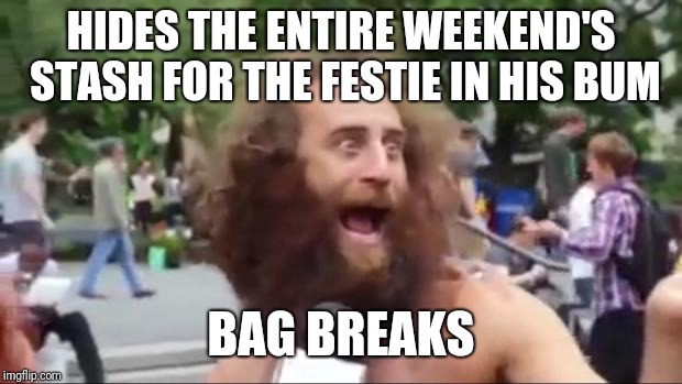 spun | HIDES THE ENTIRE WEEKEND'S STASH FOR THE FESTIE IN HIS BUM; BAG BREAKS | image tagged in new age hippy | made w/ Imgflip meme maker