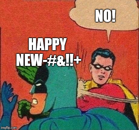 Robin Slaps Batman | NO! HAPPY NEW-#&!!+ | image tagged in robin slaps batman | made w/ Imgflip meme maker