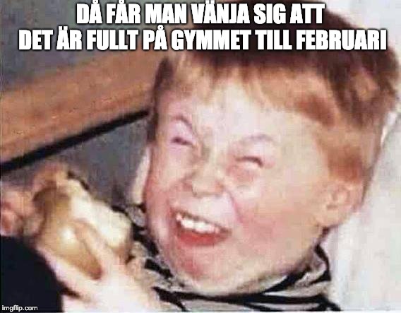 DÅ FÅR MAN VÄNJA SIG ATT DET ÄR FULLT PÅ GYMMET TILL FEBRUARI | made w/ Imgflip meme maker