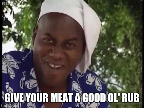 Ainsley Harriott | GIVE YOUR MEAT A GOOD OL' RUB | image tagged in ainsley harriott | made w/ Imgflip meme maker