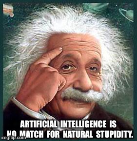i'm smarter than you | ARTIFICIAL  INTELLIGENCE  IS  NO  MATCH  FOR  NATURAL  STUPIDITY. | image tagged in i'm smarter than you | made w/ Imgflip meme maker