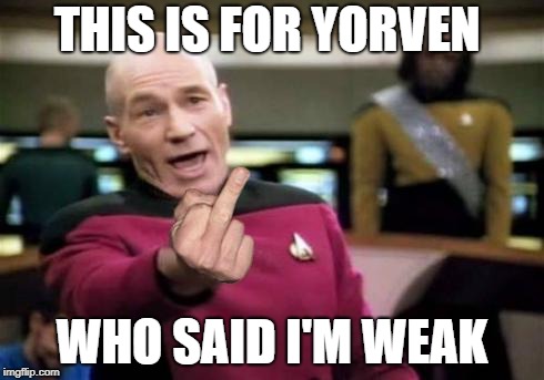 Picard Middle Finger | THIS IS FOR YORVEN; WHO SAID I'M WEAK | image tagged in picard middle finger | made w/ Imgflip meme maker