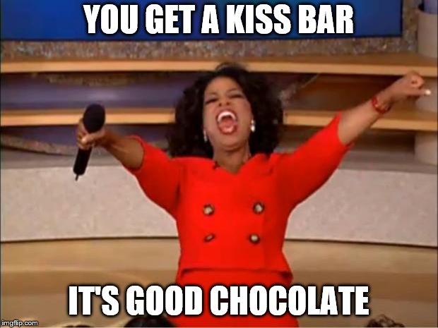 YOU GET A GOOD OLD BAR | YOU GET A KISS BAR; IT'S GOOD CHOCOLATE | image tagged in kissbar,oprah you get a,meme | made w/ Imgflip meme maker