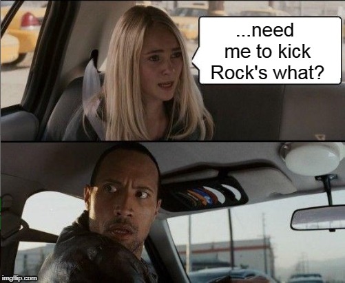 ...need me to kick Rock's what? | made w/ Imgflip meme maker