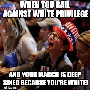 Crying Liberal | WHEN YOU RAIL AGAINST WHITE PRIVILEGE; AND YOUR MARCH IS DEEP SIXED BECAUSE YOU'RE WHITE! | image tagged in crying liberal | made w/ Imgflip meme maker