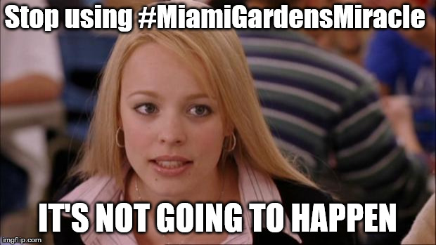 Its Not Going To Happen Meme | Stop using #MiamiGardensMiracle; IT'S NOT GOING TO HAPPEN | image tagged in memes,its not going to happen | made w/ Imgflip meme maker