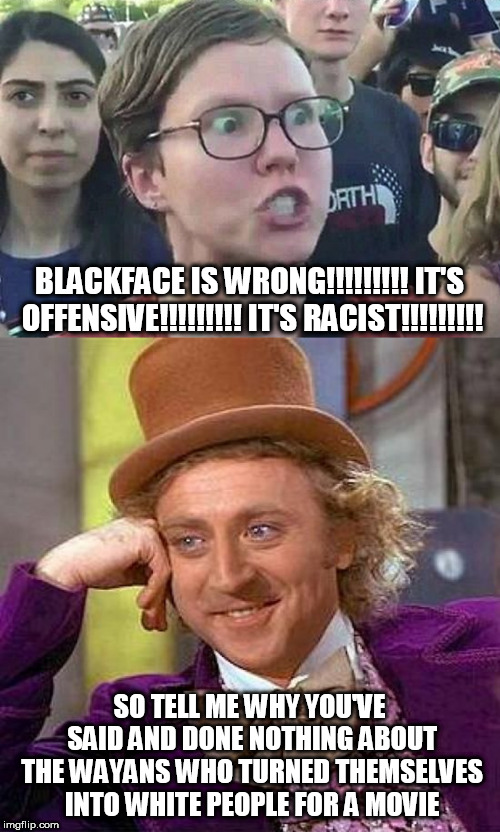 So how is whiteface okay? So much for racial equality. | BLACKFACE IS WRONG!!!!!!!!! IT'S OFFENSIVE!!!!!!!!! IT'S RACIST!!!!!!!!! SO TELL ME WHY YOU'VE SAID AND DONE NOTHING ABOUT THE WAYANS WHO TURNED THEMSELVES INTO WHITE PEOPLE FOR A MOVIE | image tagged in memes,creepy condescending wonka,triggered liberal,liberal hypocrisy | made w/ Imgflip meme maker