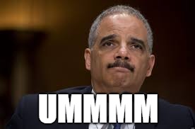 Eric Holder | UMMMM | image tagged in eric holder | made w/ Imgflip meme maker