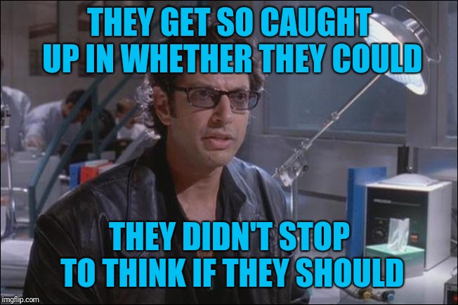 Why do people use video chat or speaker phone in places like employee cafeterias? | THEY GET SO CAUGHT UP IN WHETHER THEY COULD; THEY DIDN'T STOP TO THINK IF THEY SHOULD | image tagged in dr ian malcom jeff goldblum,video chat,speaker phone,annoying people,stupid people,phones in public | made w/ Imgflip meme maker