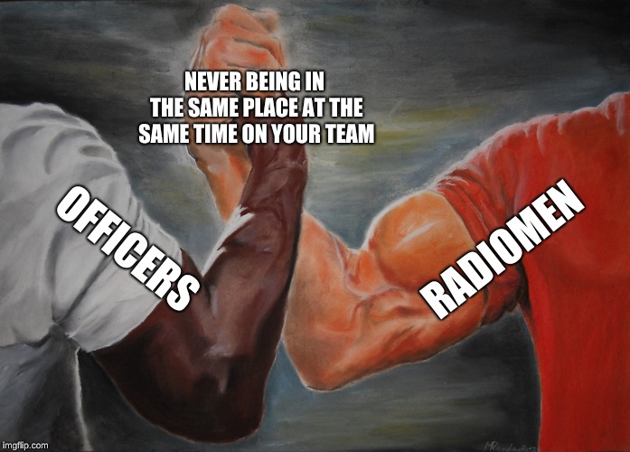 Epic Handshake Meme | NEVER BEING IN THE SAME PLACE AT THE SAME TIME ON YOUR TEAM; RADIOMEN; OFFICERS | image tagged in epic handshake | made w/ Imgflip meme maker