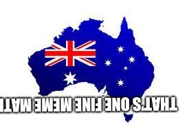 australia | THAT'S ONE FINE MEME MATE | image tagged in australia | made w/ Imgflip meme maker