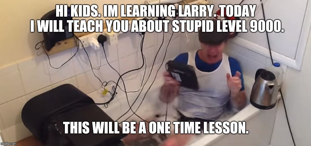 Remember Learning Larry. | HI KIDS. IM LEARNING LARRY. TODAY I WILL TEACH YOU ABOUT STUPID LEVEL 9000. THIS WILL BE A ONE TIME LESSON. | image tagged in learning larry,funny,memes,learning,electricity,stupid | made w/ Imgflip meme maker