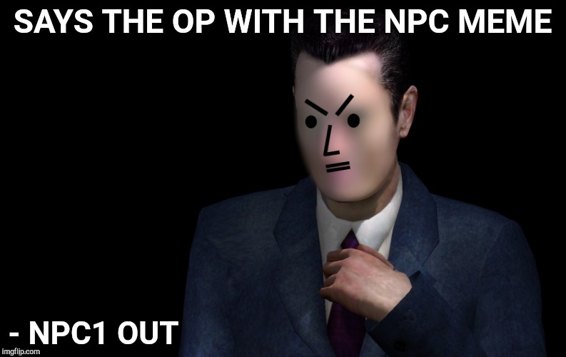 SAYS THE OP WITH THE NPC MEME - NPC1 OUT | made w/ Imgflip meme maker