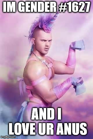 Gay Unicorn | IM GENDER #1627 AND I LOVE UR ANUS | image tagged in gay unicorn | made w/ Imgflip meme maker