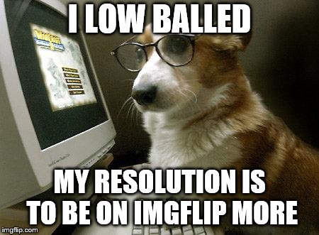 Smart Dog | I LOW BALLED MY RESOLUTION IS TO BE ON IMGFLIP MORE | image tagged in smart dog | made w/ Imgflip meme maker
