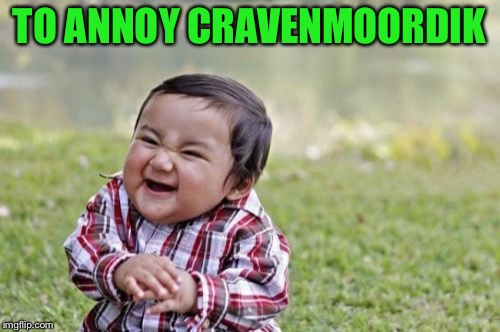 Evil Toddler Meme | TO ANNOY CRAVENMOORDIK | image tagged in memes,evil toddler | made w/ Imgflip meme maker