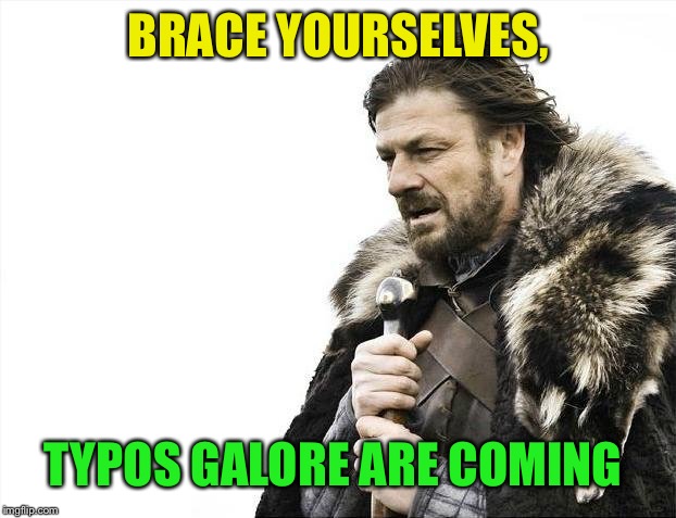 Brace Yourselves X is Coming Meme | BRACE YOURSELVES, TYPOS GALORE ARE COMING | image tagged in memes,brace yourselves x is coming | made w/ Imgflip meme maker