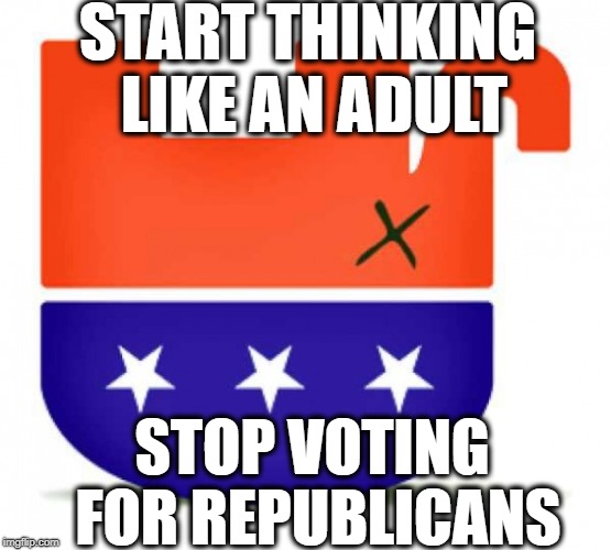 Grow Up Already | START THINKING LIKE AN ADULT; STOP VOTING FOR REPUBLICANS | image tagged in republicans,traitor,treason,russia,america,grow up | made w/ Imgflip meme maker