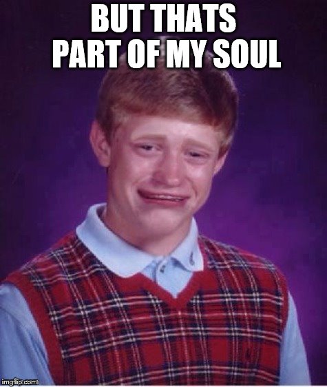Sad brian | BUT THATS PART OF MY SOUL | image tagged in sad brian | made w/ Imgflip meme maker