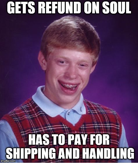 Bad Luck Brian Meme | GETS REFUND ON SOUL HAS TO PAY FOR SHIPPING AND HANDLING | image tagged in memes,bad luck brian | made w/ Imgflip meme maker