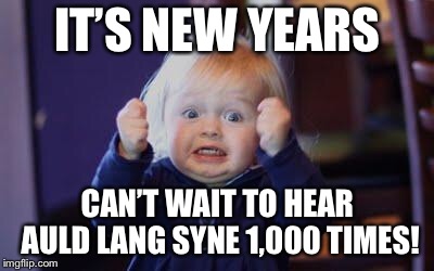 Such a hip song | IT’S NEW YEARS; CAN’T WAIT TO HEAR AULD LANG SYNE 1,000 TIMES! | image tagged in excited kid,happy new year | made w/ Imgflip meme maker