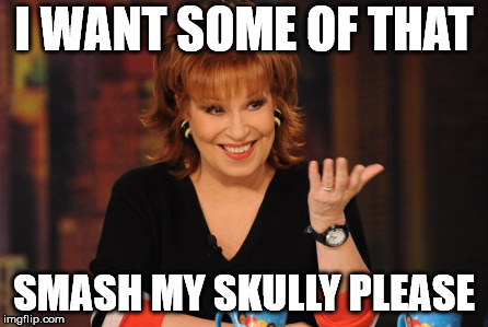 Joy the cunt | I WANT SOME OF THAT SMASH MY SKULLY PLEASE | image tagged in joy the cunt | made w/ Imgflip meme maker