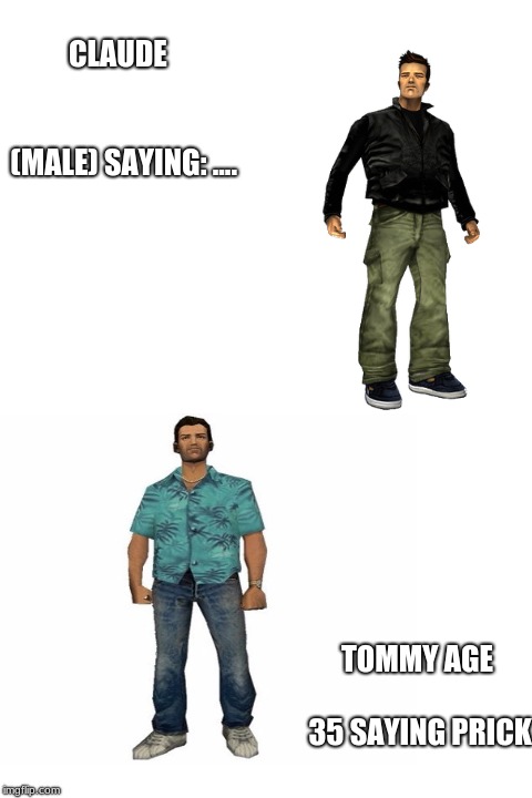 CLAUDE
 (MALE)
SAYING:
.... TOMMY
AGE 35
SAYING PRICK | image tagged in blank white template | made w/ Imgflip meme maker