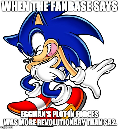 Forces Was Fine But Still... | WHEN THE FANBASE SAYS; EGGMAN'S PLOT IN FORCES WAS MORE REVOLUTIONARY THAN SA2. | image tagged in sonic the hedgehog laughing | made w/ Imgflip meme maker