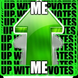 upvote | ME ME | image tagged in upvote | made w/ Imgflip meme maker