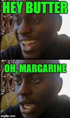 Disappointed Black Guy | HEY BUTTER OH, MARGARINE | image tagged in disappointed black guy | made w/ Imgflip meme maker