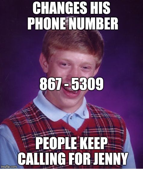 Bad Luck Brian Meme | CHANGES HIS PHONE NUMBER PEOPLE KEEP CALLING FOR JENNY 867 - 5309 | image tagged in memes,bad luck brian | made w/ Imgflip meme maker