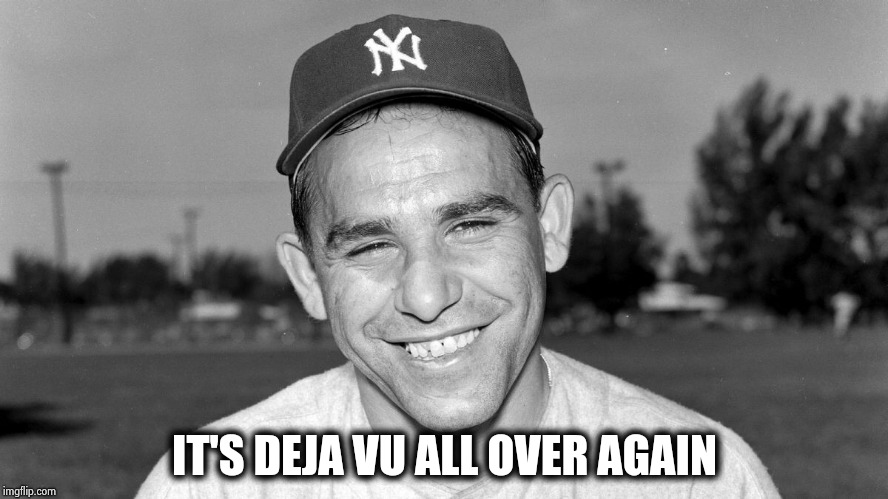 Yogi Berra | IT'S DEJA VU ALL OVER AGAIN | image tagged in yogi berra | made w/ Imgflip meme maker