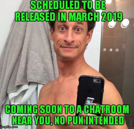 Pack Up The Babies, Don't Worry About The Old Ladies | SCHEDULED TO BE RELEASED IN MARCH 2019; COMING SOON TO A CHATROOM NEAR YOU, NO PUN INTENDED | image tagged in anthony weiner | made w/ Imgflip meme maker