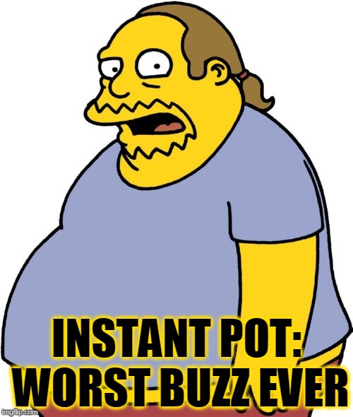 Comic Book Guy Meme | INSTANT POT: WORST BUZZ EVER | image tagged in memes,comic book guy | made w/ Imgflip meme maker