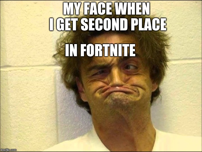 Mad Man | MY FACE WHEN I GET SECOND PLACE; IN FORTNITE | image tagged in mad man | made w/ Imgflip meme maker