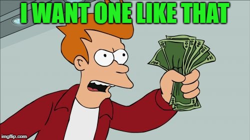 Shut Up And Take My Money Fry Meme | I WANT ONE LIKE THAT | image tagged in memes,shut up and take my money fry | made w/ Imgflip meme maker