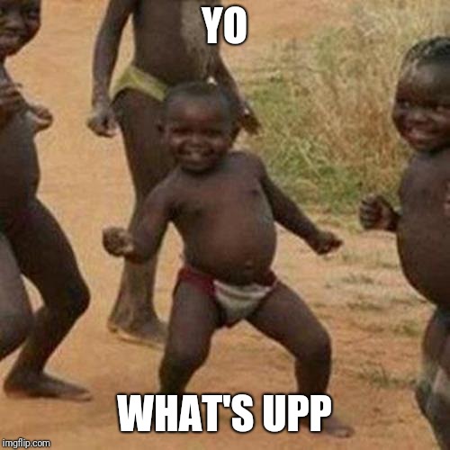 Third World Success Kid | YO; WHAT'S UPP | image tagged in memes,third world success kid | made w/ Imgflip meme maker