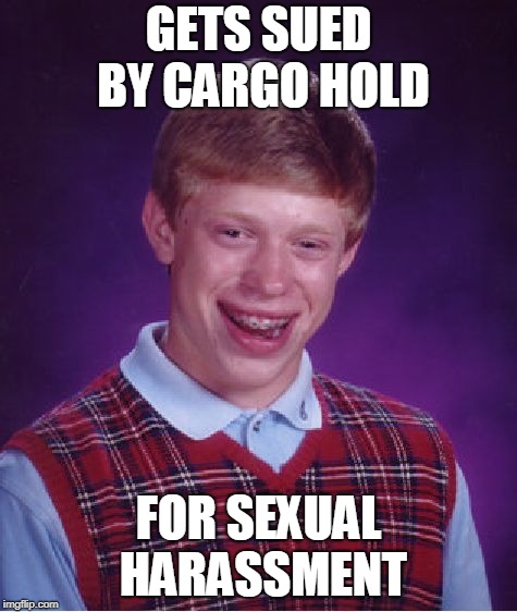 Bad Luck Brian Meme | GETS SUED BY CARGO HOLD FOR SEXUAL HARASSMENT | image tagged in memes,bad luck brian | made w/ Imgflip meme maker