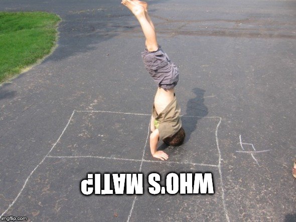 Kid standing on head | WHO'S MATI? | image tagged in kid standing on head | made w/ Imgflip meme maker